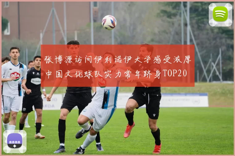 张博源访问伊利诺伊大学感受浓厚中国文化球队实力常年跻身TOP20
